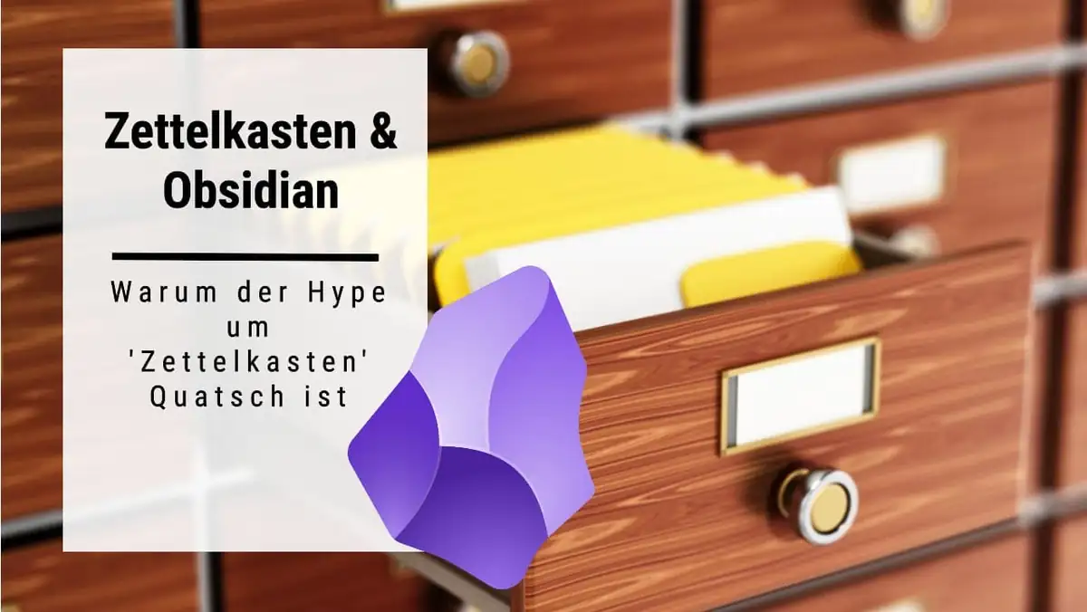 Meinung: Warum die Zettelkasten Methode mit Obsidian Quatsch ist